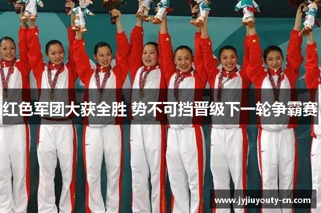 红色军团大获全胜 势不可挡晋级下一轮争霸赛