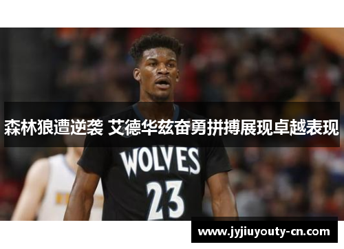 森林狼遭逆袭 艾德华兹奋勇拼搏展现卓越表现
