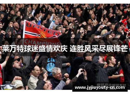 莱万特球迷盛情欢庆 连胜风采尽展锋芒