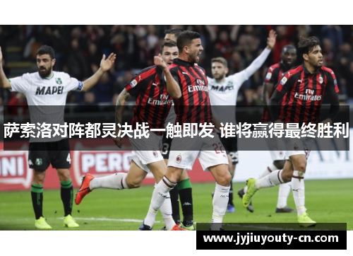 萨索洛对阵都灵决战一触即发 谁将赢得最终胜利