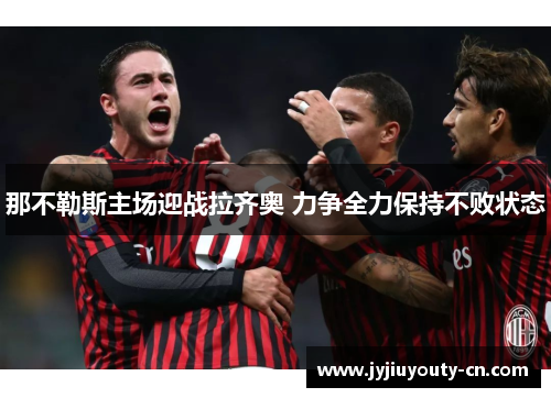 那不勒斯主场迎战拉齐奥 力争全力保持不败状态