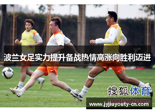 波兰女足实力提升备战热情高涨向胜利迈进