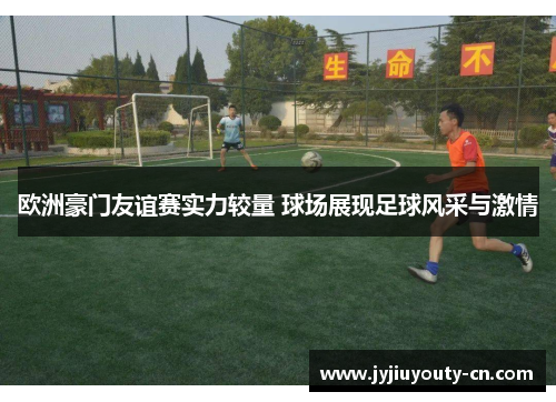 欧洲豪门友谊赛实力较量 球场展现足球风采与激情