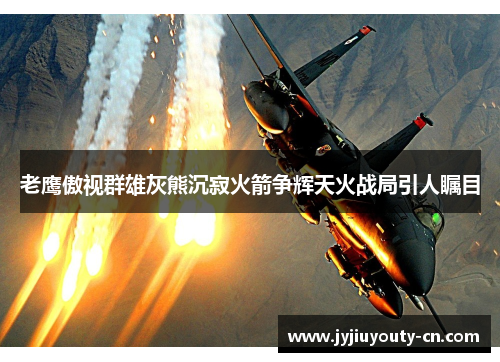 老鹰傲视群雄灰熊沉寂火箭争辉天火战局引人瞩目