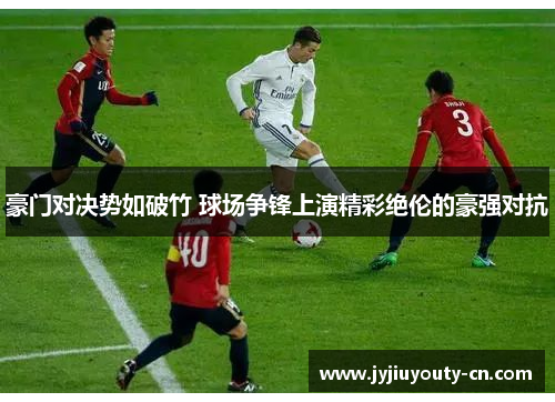 豪门对决势如破竹 球场争锋上演精彩绝伦的豪强对抗
