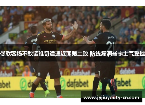 曼联客场不敌诺维奇遭遇近期第二败 防线漏洞暴露士气受挫